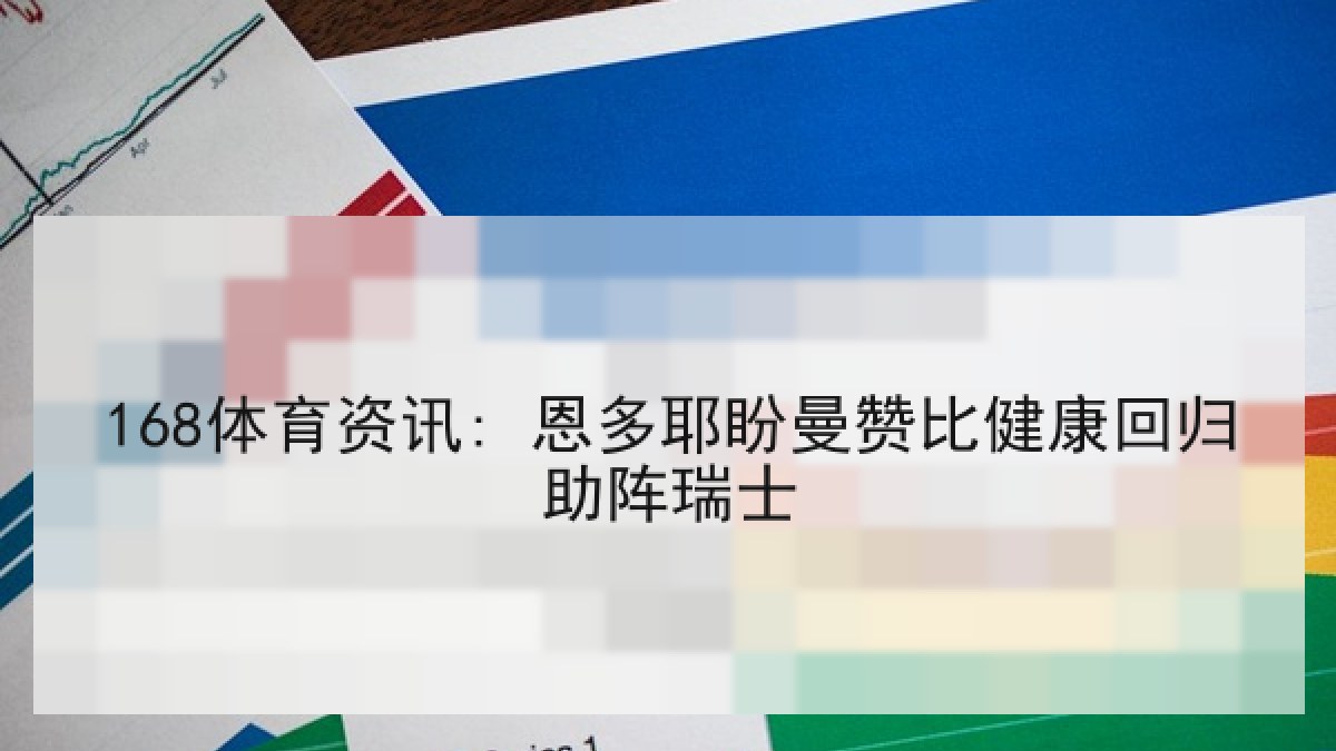 168体育资讯: 恩多耶盼曼赞比健康回归助阵瑞士