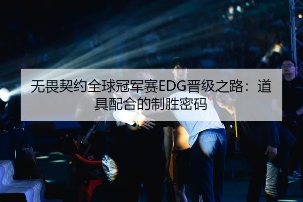 无畏契约全球冠军赛EDG晋级之路：道具配合的制胜密码