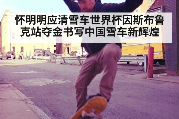怀明明应清雪车世界杯因斯布鲁克站夺金书写中国雪车新辉煌
